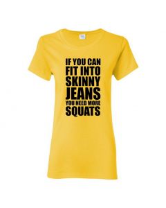 If You Can Fit Into Skinny Jeans You Need More Squats Womens T-Shirts-Yellow-Womens Large