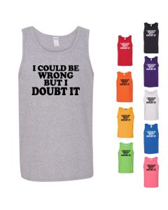 I Could Be Wrong But I Doubt It Mens Tank Tops