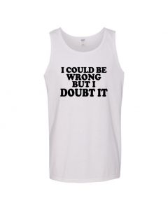 I Could Be Wrong But I Doubt It Mens Tank Tops-White-Large