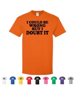 I Could Be Wrong But I Doubt It Mens T-Shirts