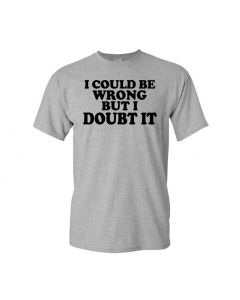 I Could Be Wrong But I Doubt It Mens T-Shirts-Gray-Large