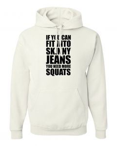 If You Can Fit Into Skinny Jeans You Need More Squats Hoodies-White-Large
