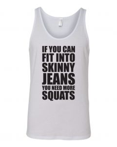 If You Can Fit Into Skinny Jeans, You Need More Squats Graphic Clothing-Men's Tank Top-M-White