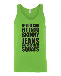 If You Can Fit Into Skinny Jeans, You Need More Squats Graphic Clothing-Men's Tank Top-M-Green