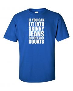 If You Can Fit Into Skinny Jeans You Need More Squats Workout T-Shirt -Blue-Large