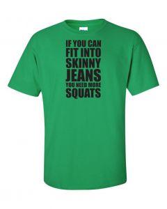 If You Can Fit Into Skinny Jeans You Need More Squats Workout T-Shirt -Green-Large