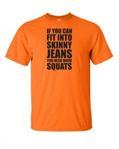 If You Can Fit Into Skinny Jeans You Need More Squats Workout T-Shirt -Orange-Large
