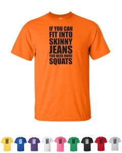If You Can Fit Into Skinny Jeans You Need More Squats Workout T-Shirt 