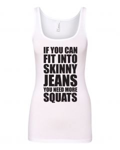 If You Can Fit Into Skinny Jeans, You Need More Squats Graphic Clothing-Women's Tank Top-W-White