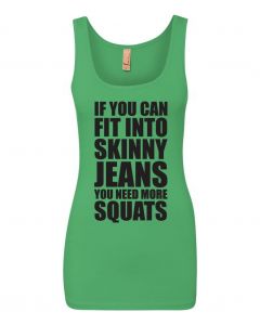 If You Can Fit Into Skinny Jeans, You Need More Squats Graphic Clothing-Women's Tank Top-W-Green