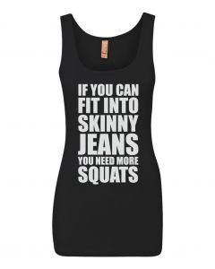 If You Can Fit Into Skinny Jeans, You Need More Squats Graphic Clothing-Women's Tank Top-W-Black